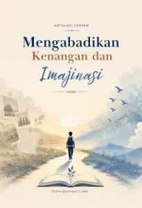 Antologi Cerpen: Mengabadikan Kenangan dan Imajinasi